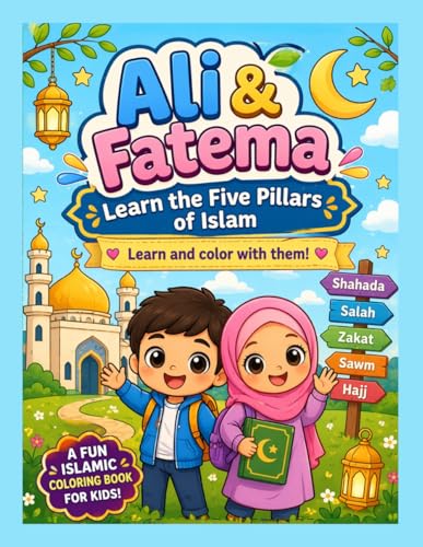 Ali and Fatema Learn the Five Pillars of Islam: A Fun Islamic Coloring Book for Kids Ages 3–10 | Learn Shahada, Salah, Zakat, Sawm & Hajj Through Story and Coloring