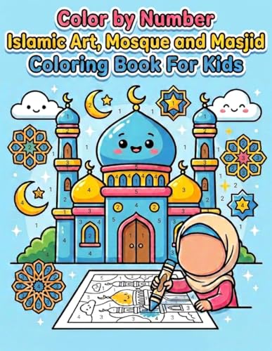 Color by Number Islamic Art, Mosque and Masjid Coloring Book For Kids Ages 5-10: 50 Awesome Color by Number Islamic and Muslim Activity Pages, Great ... (Islamic & Muslim Coloring Books for Kids)