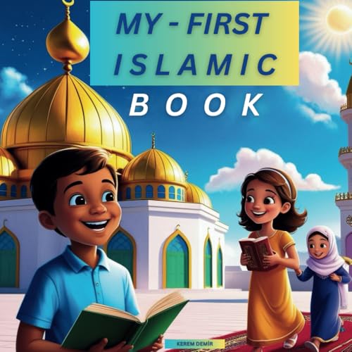 My First Islamic Book: The Basics of Islam: A Perfect Companion for Families and Young Explorers