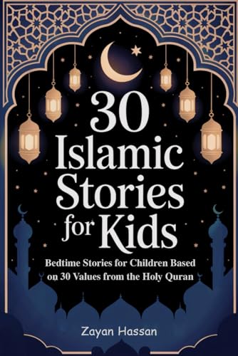 30 Islamic Stories for Kids: Bedtime Stories for Children Based on 30 Values from the Holy Quran (Islamic Stories for Little Muslims)