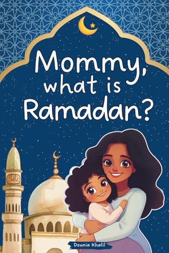 Mommy, What Is Ramadan?: A Heartwarming Children’s Book about the True Meaning of the Holy Month - Including a 30-Day Good Deeds Challenge to Nurture Kindness, Gratitude & Faith