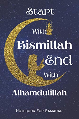Start With Bismillah End With Alhamdulillah Notebook For Ramadan 6x9 110 pages: notebook Journal For Muslimah 110 Lined Pages Blank Perfect Notebook / Journal Gift Islamic For Muslim Women