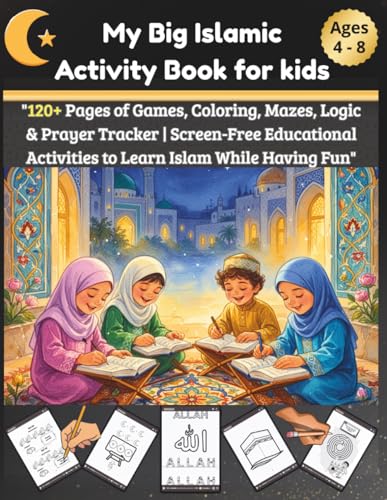 My Big Islamic Activity Book for kids: "120+ Pages of Games, Coloring, Mazes, Logic & Prayer Tracker | Screen-Free Educational Activities to Learn Islam While Having Fun"