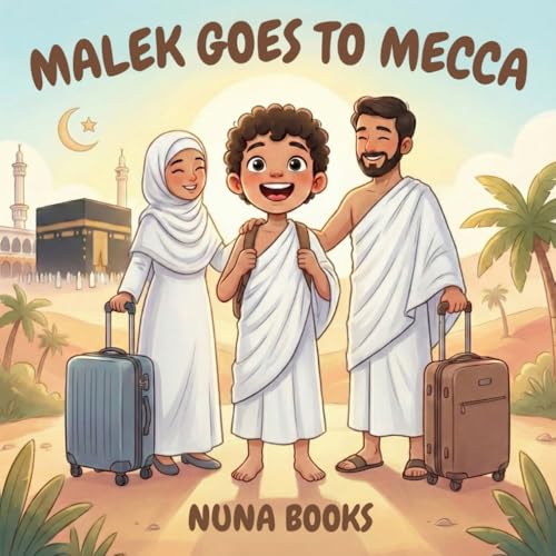 Malek Goes to Mecca: An Islamic Children's Story About Hajj Pilgrimage Makkah Prophet Ibrahim and Eid al Adha Gifts for Muslim Kids (The Five Pillars of Islam for Kids)