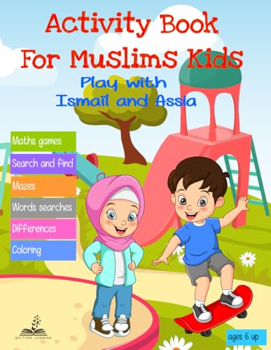 ACTIVITY BOOK FOR MUSLIMS KIDS: Play with Ismaïl and Assia 100 % games coloring, word searching, sudoku, differences, dot to dot, search and find, mazes, mathematics games ......