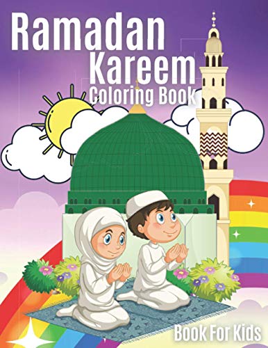 Ramadan Kareem Coloring Book For Kids: A Fun Educational Islamic Coloring Book For Muslim Kids Perfect Present For Children Preschool Great Idea For Young Boys and Girls to Celebrate the Holy Month