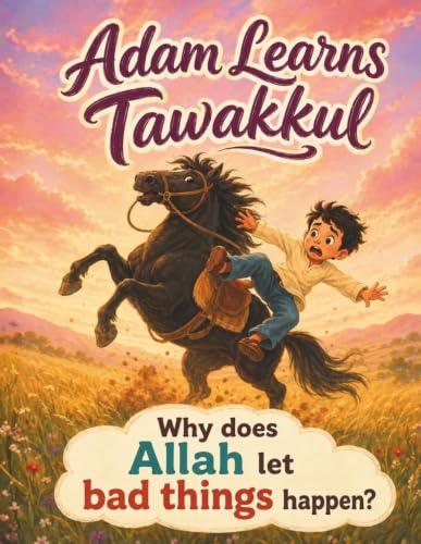 Adam Learns About Tawakkul: When the Horse Left...And Came Back!: What is Tawakkul? (Islam for Kids)