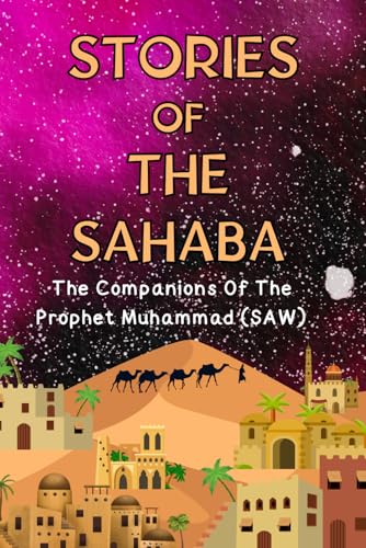 Stories Of The Sahaba: The Companions Of The Prophet Muhammad (SAW) (Introducing Islamic Concepts For Children)
