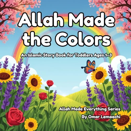 Allah Made the Colors: An Islamic Story Book for Toddlers Ages 1–3 (Allah Made Everything Series)