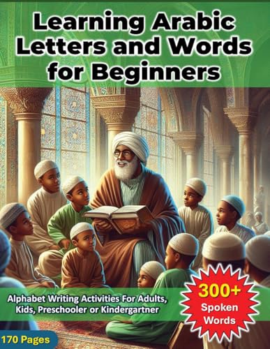 Learning Arabic Letters and Words for Beginners: Alphabet Learning and Writing Activities For Adults, Kids, Preschooler or Kindergartner (My First Words - Learn, Trace, and Color)