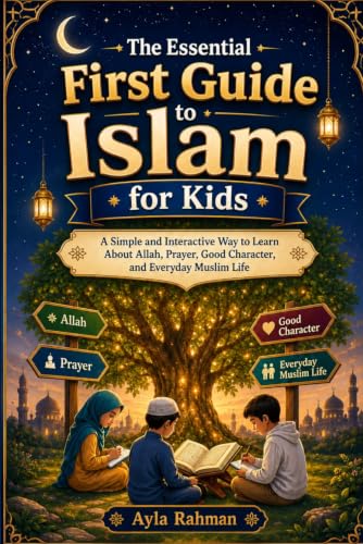 The Essential First Guide to Islam for Kids: A Simple and Interactive Way to Learn About Allah, Prayer, Good Character, and Everyday Muslim Life (The Everyday Islam for Kids Series)