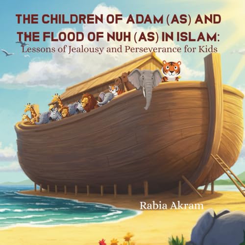 The Children of Adam (AS) and the Flood of Nuh (AS) in Islam: Lessons of Jealousy and Perseverance for Kids (Prophet Stories from the Quran)