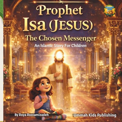 Prophet Isa (Jesus) The Chosen Messenger: An Islamic Story for Children
