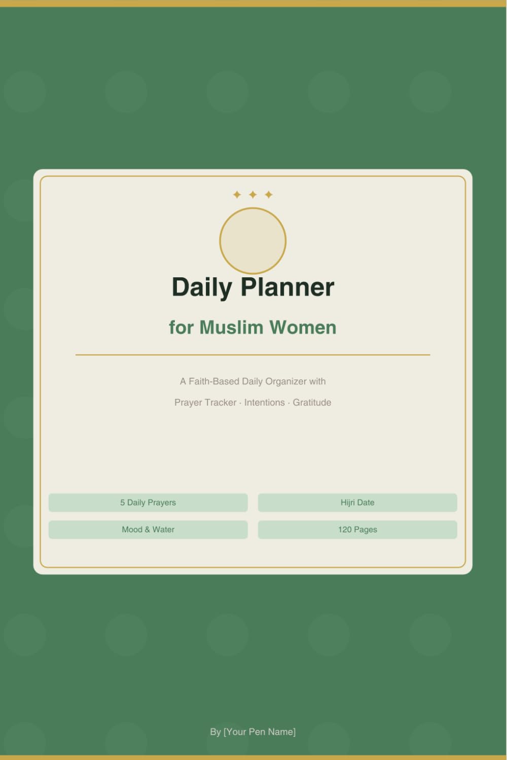 Daily Planner for Muslim Women: A Faith-Based Daily Organizer with Prayer Tracker, Hijri Date, Intentions, Dua List & Gratitude — 120 Pages