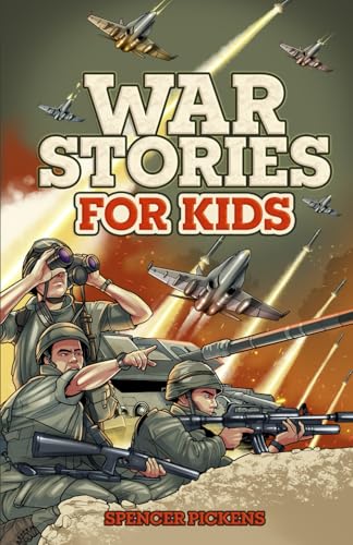 War Stories for Kids: 15 Inspirational Military Tales of the Greatest Battles, Best Leaders, and Heroic Moments