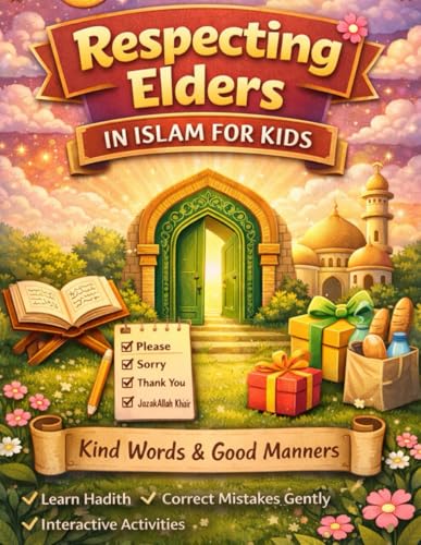 Respecting Elders in Islam for Kids: An Islamic Manners & Adab Guide to Teach Children Respect, Obedience, Kindness & Good Character with Fun Activities & Real‑Life Practice