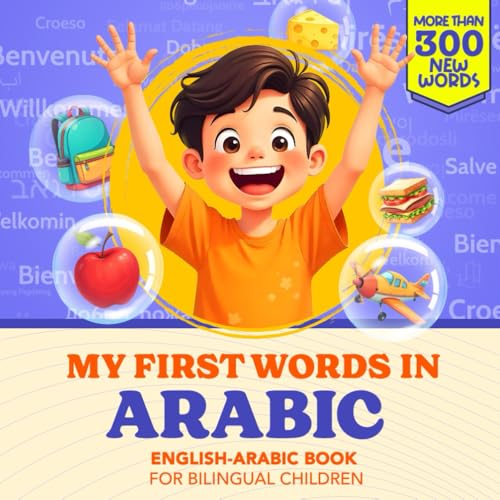 My First Words in Arabic | English-Arabic Book for Bilingual Children: Over 300 Child-Essential Words | Bilingual picture book for kids | Learn Arabic for Kids | With Montessori Method