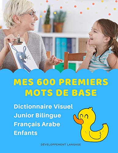 Mes 600 Premiers Mots de Base Dictionnaire Visuel Junior Bilingue Français Arabe Enfants: Apprendre a lire livre pour développer le vocabulaire des ... for children aux débutants (French Edition)