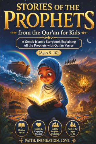Stories of the Prophets from the Qur’an for Kids: A Gentle Islamic Storybook Explaining All the Prophets with Qur’an Verses (Ages 5–10)