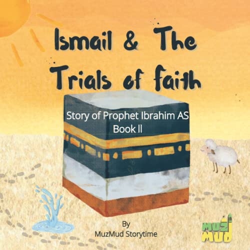 Ismail & The Trials of Faith: Story of Prophet Ibrahim AS Book ll (Prophets Series for Kids)