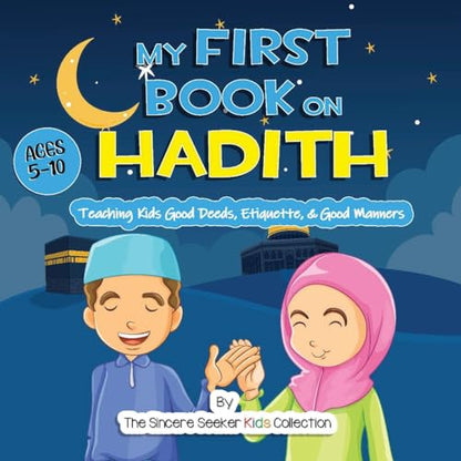 My First Book on Hadith for Children: An Islamic Book Teaching Kids the Way of Prophet Muhammad, Etiquette, & Good Manners (Islamic Books for Kids | Fun & Educational Islamic Series)