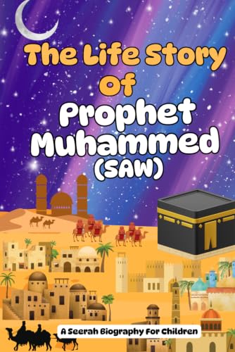 The Life Story Of Prophet Muhammed (SAW): A Seerah Biography For Children (Introducing Islamic Concepts For Children)