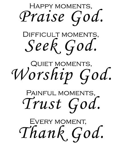 Happy moments, Praise God. Difficult moments, Seek God. Quiet moments, Worship God. Painful moments, Trust God. Every moment, Thank God. Wall art Sticker Décor Decal prayer Jesus pray (15Wx21H, Black) - size: 15Wx21H
