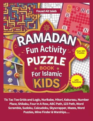 Ramadan Fun Activity Puzzle Book for Islamic Kids: Over 330 Puzzles with Solutions:Tic Tac Toe Grids and Logic,Math Exercises, Nurikabe, Hitori, ... Word Scramble, Sudoku,Calcudoku,Mazes...