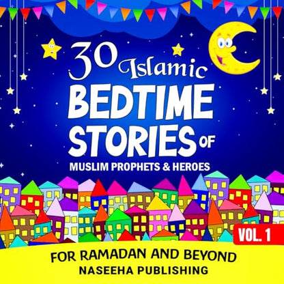 30 Islamic Bedtime Stories of Muslim Prophets & Heroes for Ramadan and Beyond: An Islamic Book of Timeless Lessons for Kids - The Perfect Religious Gift