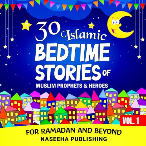 30 Islamic Bedtime Stories of Muslim Prophets & Heroes for Ramadan and Beyond: An Islamic Book of Timeless Lessons for Kids - The Perfect Religious Gift