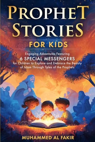 Prophet Stories for Kids: Engaging Adventures Featuring 6 Special Messengers for Children to Explore and Embrace the Beauty of Islam Through Tales of ... Stories for Kids: All 25 Prophets in Islam)