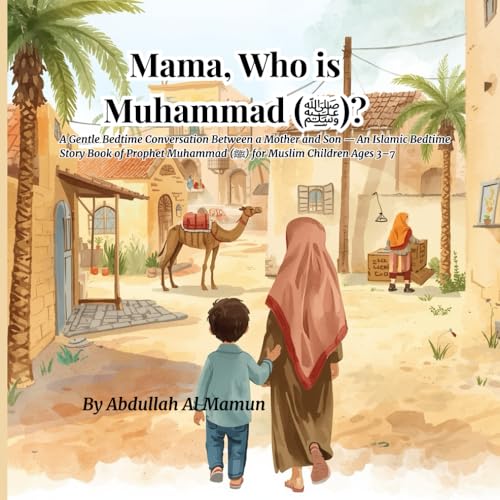 Mama, Who is Muhammad ﷺ?: A Gentle Bedtime Conversation Between a Mother and Son — An Islamic Bedtime Story Book of Prophet Muhammad (ﷺ) for Muslim Children Ages 3–7