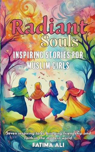 Radiant Souls: Inspiring Stories for Muslim Girls (The Young & The Faithful)