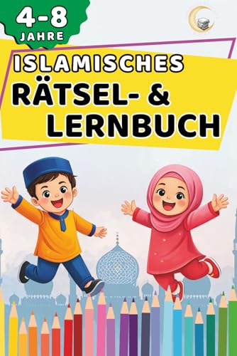 Islamisches Rätselbuch für Kinder: Mit Rätseln, Ausmalbildern & islamischem Wissen - spielerisch lernen über Gebet, Ramadan, Propheten und Allahs ... (Islamische Kinderbücher) (German Edition)