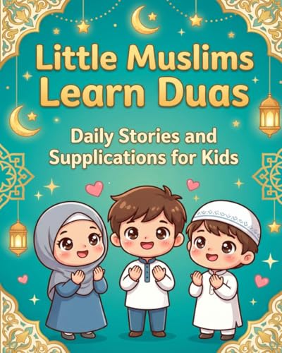 "Little Muslims Learn Duas: Daily Stories and Supplications for Kids": Arabic, English & Transliteration | Islamic Picture Book with Stories for Kids Ages 3-7 | From Quran & Sunnah"