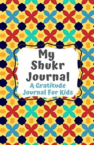 Shukr Journal: A Gratitude Journal For Muslim Kids To Focus On Thankfulness (The Muslim Journals)