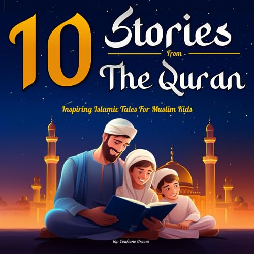 10 Stories From The Quran: Inspiring Islamic Tales for Muslim Kids | Precious Book to Explore the Values of Islam and The Holy Quran in a Captivating ... Illustrations! (Prophet Stories For Kids)