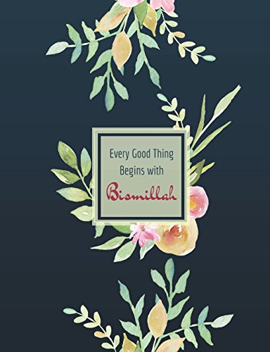 Every Good Thing Begins with Bismillah: Muslim Journal, Wide Ruled, Blank Lines, 110 pages, Islamic Gifts for Women & Girls, Navy Floral