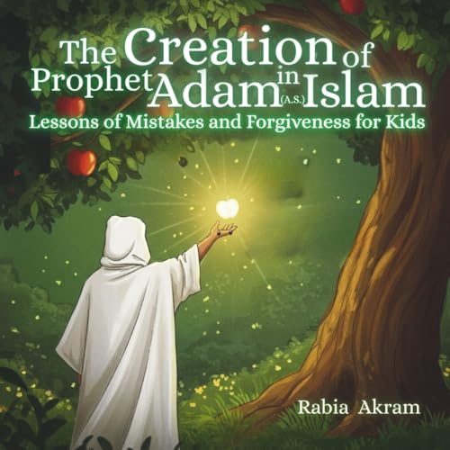 The Creation of Prophet Adam (AS) in Islam: Lessons of Mistakes and Forgiveness for Kids (Prophet Stories from the Quran)
