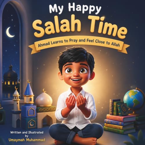 My Happy Salah Time: Ahmad learns to pray Salah and feel close to Allah (My Happy Series Salah and Kids affirmations)