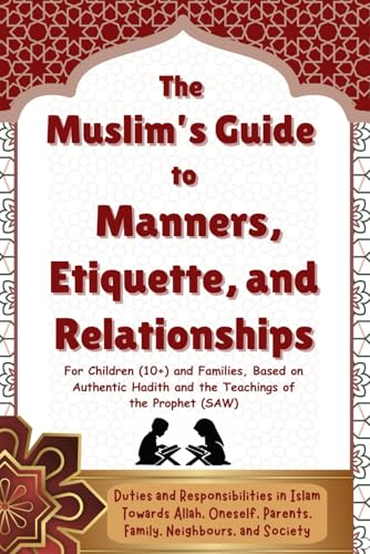 The Muslim’s Guide to Manners, Etiquette, and Relationships: For children (10+), based on authentic Hadith and the teachings of the Prophet (SAW).: ... (Introducing Islamic Concepts For Children)