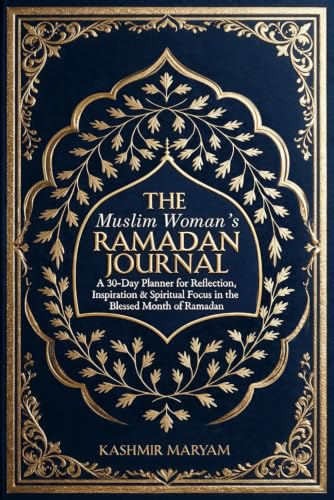 The Muslim Woman's Ramadan Journal: A 30-Day Planner for Reflection, Inspiration & Spiritual Focus in the Blessed Month of Ramadan (Dear Muslimah)