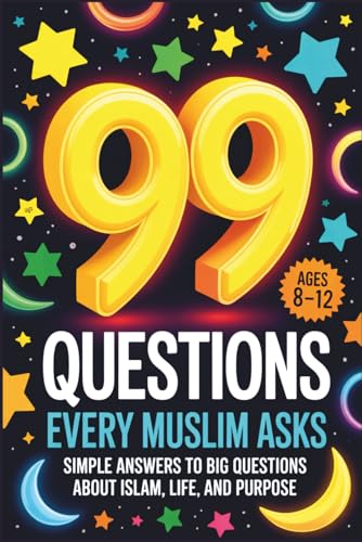 99 Questions Every Muslim Asks: Simple Answers to Big Questions About Islam, Life, and Purpose | Questions About Islam | Islamic Values Book for Kids | Questions for Muslims