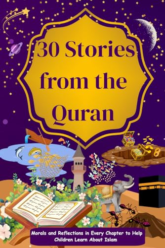 30 Stories From The Quran: Morals and Reflections in Every Chapter to Help Children Learn About Islam (Introducing Islamic Concepts For Children)