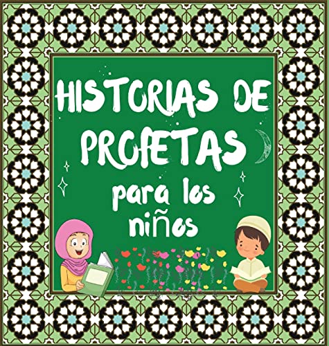 Historias De Profetas: Cuentos Coránicos De Profetas De Diferentes Epocas Para Niños Interés En La Cama (Libros Islámicos Para Niños) (Spanish Edition)