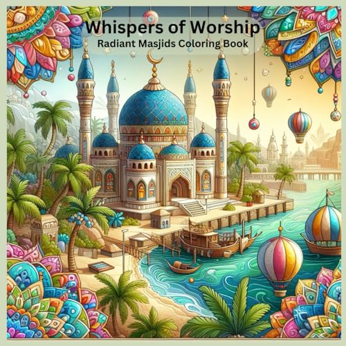 Whispers of Worship - Radiant Masjids - Mosques Islamic Coloring Book for Kids and Muslims of all Ages Ultimate Activity Gift for Boys and Girls (Islamic Inkful : Colorful Reflections of Islam)