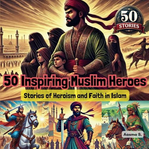 50 Inspiring Muslim Heroes: Stories of Heroism and Faith in Islam (Growing Up Muslim - Islamic Teachings for Children)