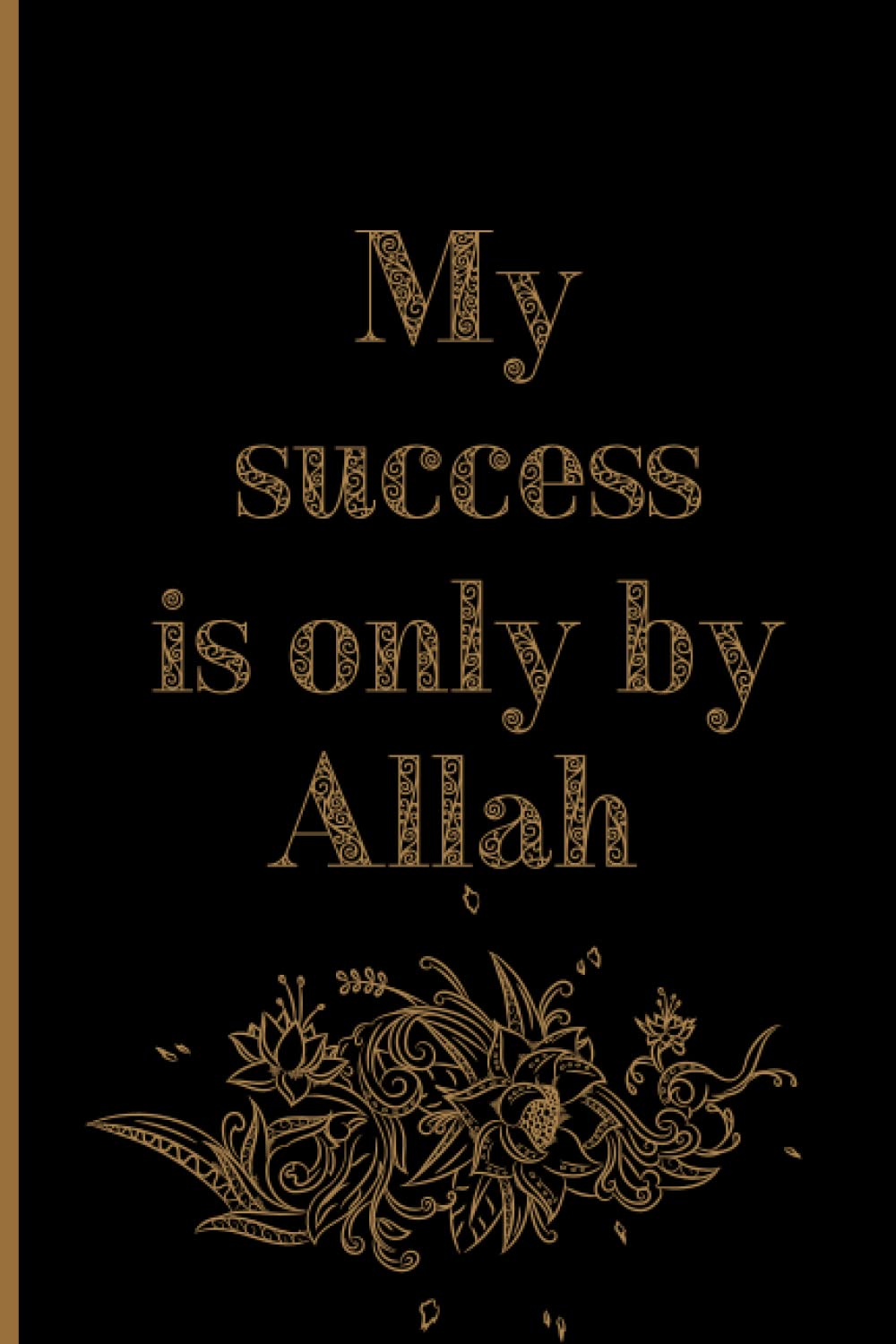 My success is only by Allah: Muslim journal | Islamic notebook for women and men | 120 lined pages | 6" x 9" | Islamic gifts