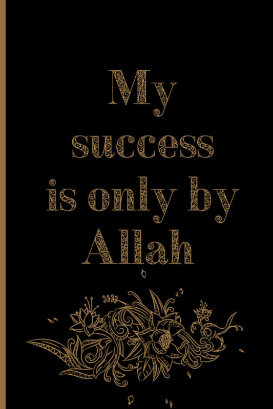 My success is only by Allah: Muslim journal | Islamic notebook for women and men | 120 lined pages | 6" x 9" | Islamic gifts