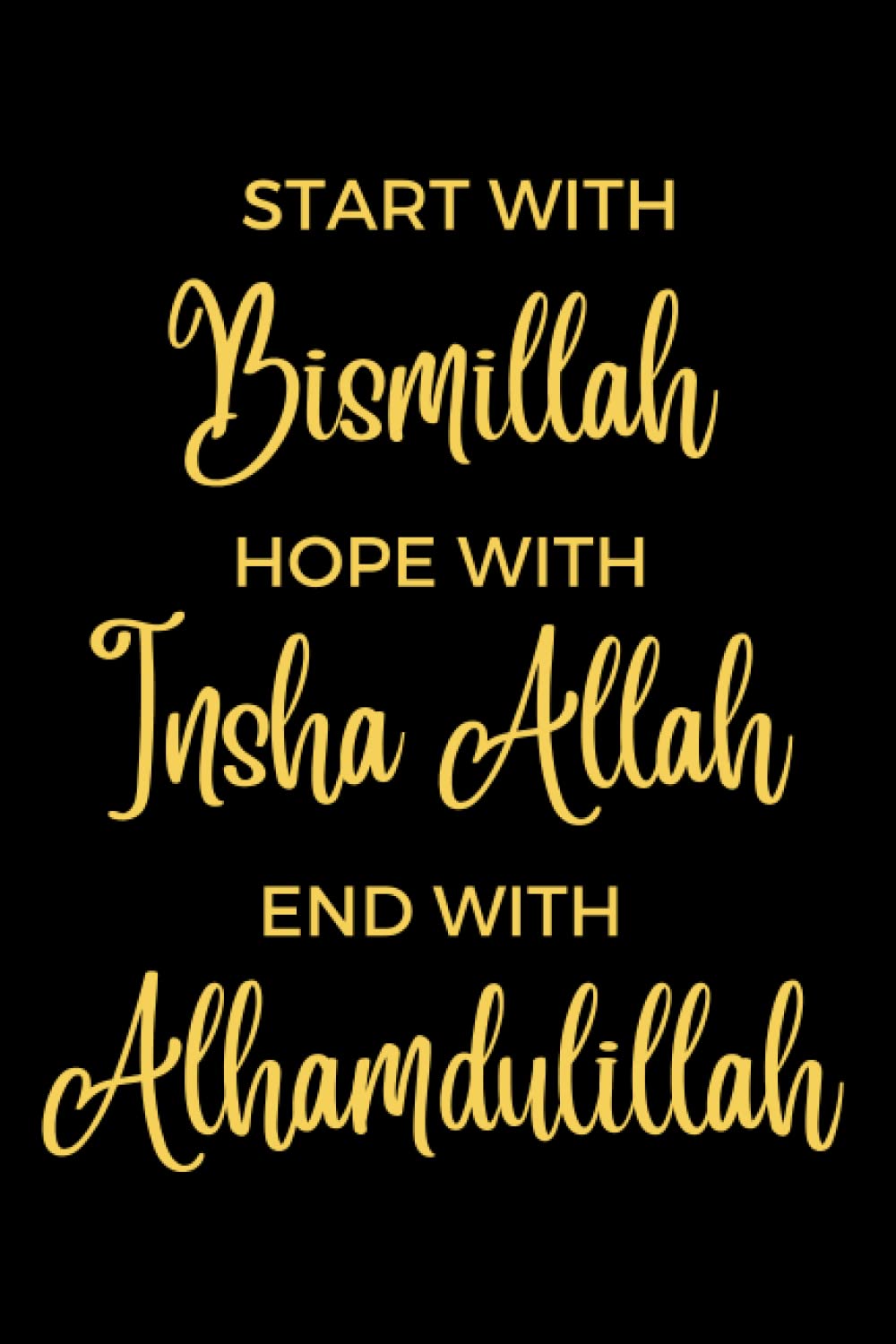 Start with Bismillah, Hope with Insha Allah, End with Alhamdulillah: Muslim Journal | Islamic Gift for Women| girls| boys | men | Notebook 6x9,Journal 120 Lined pages